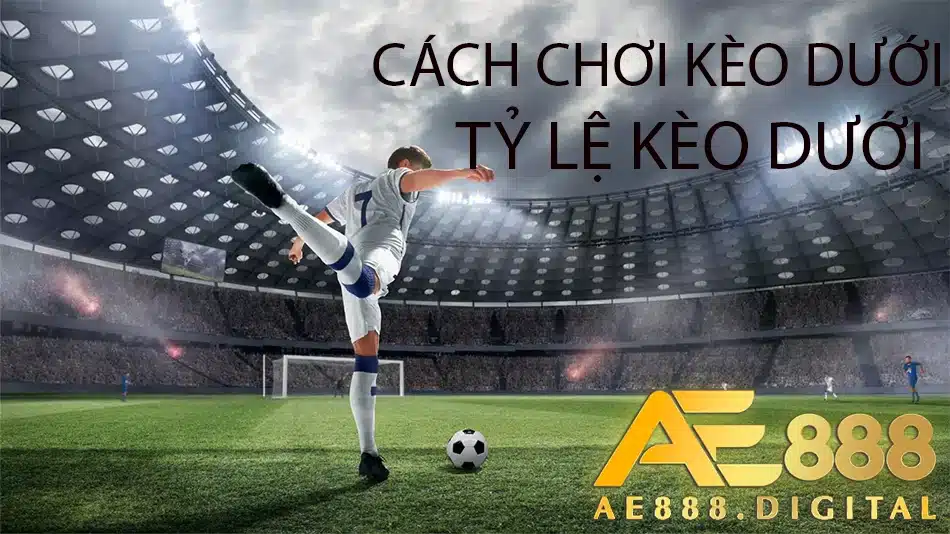 hướng dẫn cách chơi kèo dưới và tỷ lệ kèo dưới tại ae888