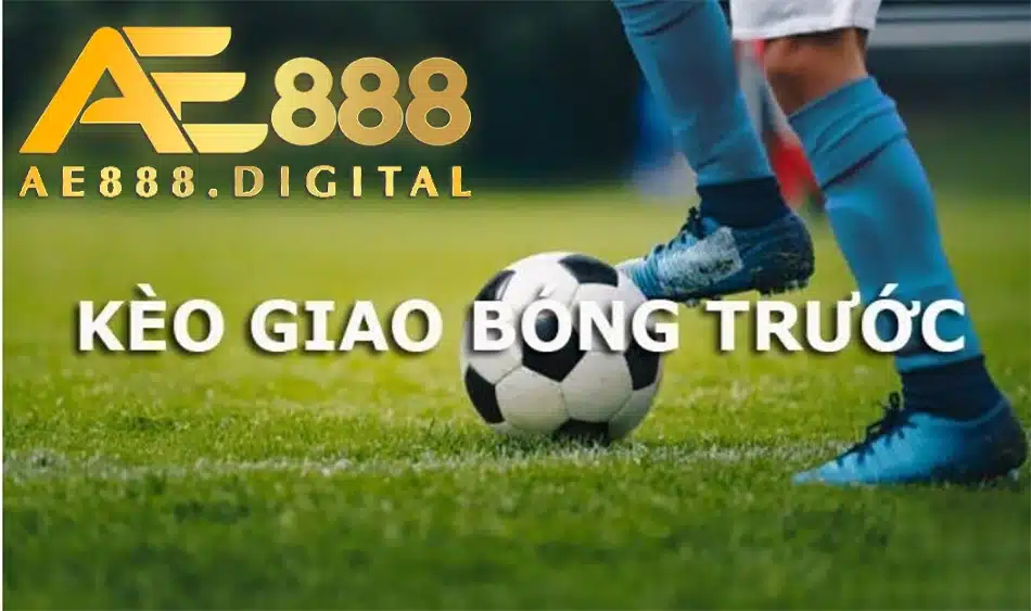 hướng dẫn cách chơi kèo giao bóng trước và các mẹo chơi tại ae888