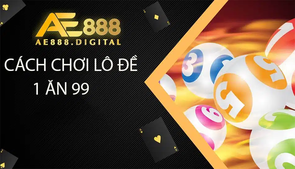 các Cách chơi lô đề 1 ăn 99 ae888