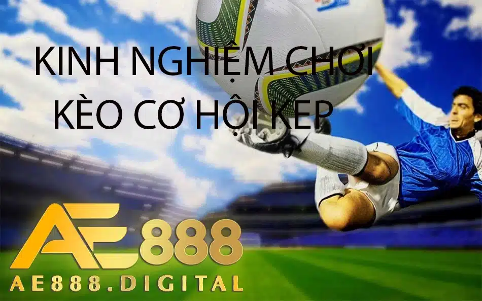 những kinh nghiệm chơi kèo cơ hội kép ae888