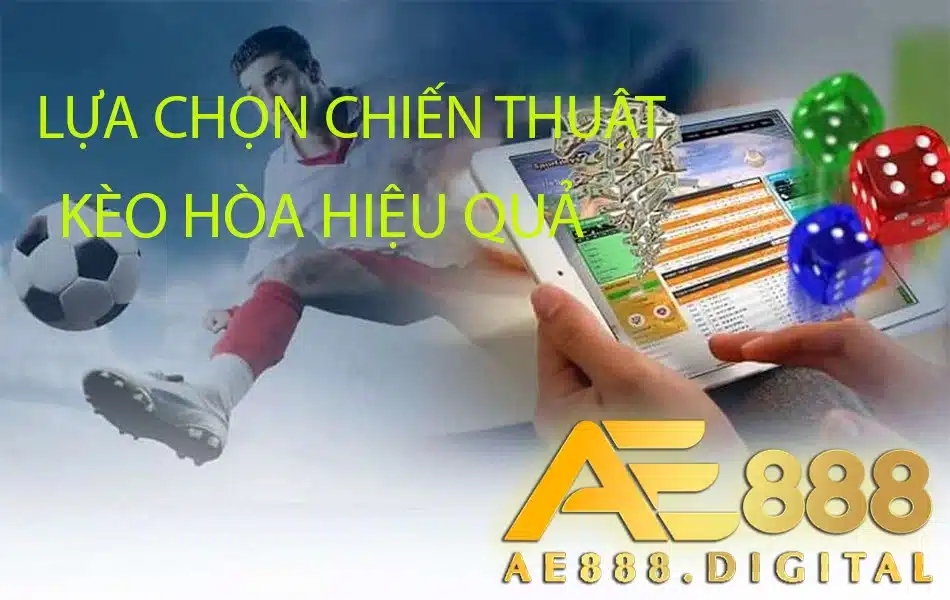 cách lựa chọn chiến thuật kèo hòa hiệu quả tại ae888