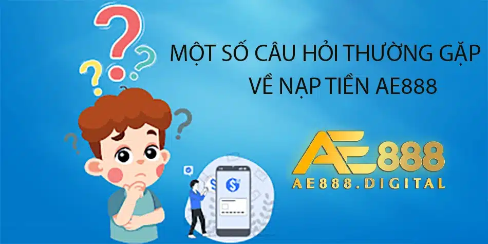 cần Một số câu hỏi thường gặp về nạp tiền AE888
