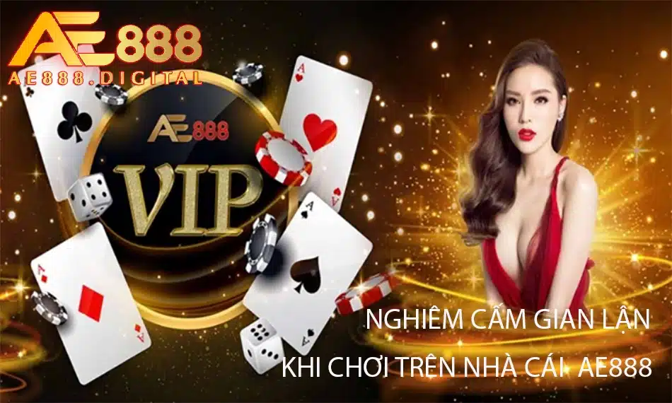 khi chơi trên nhà cái ae888 nghiêm cấm mọi hành vi gian lận