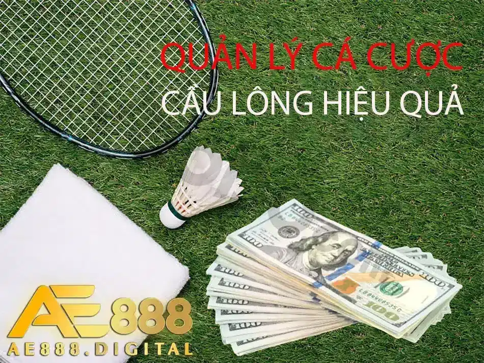 cách quản lý ngân sách cá cược cầu lông hiệu quả tại ae888 
