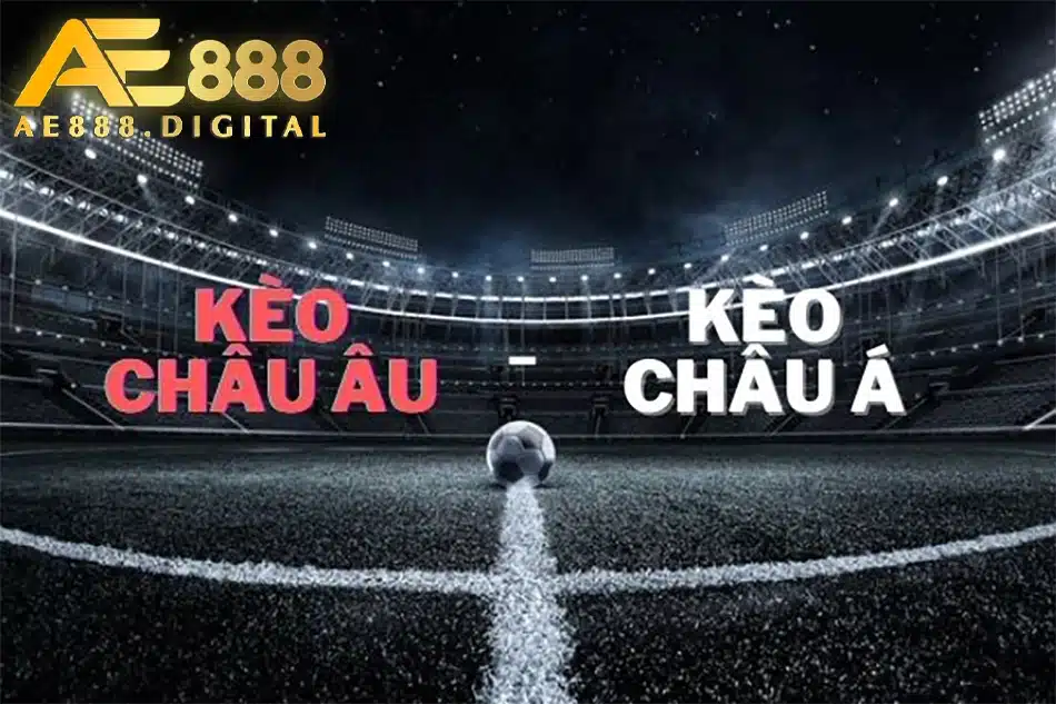 cần so sánh kèo châu âu và kèo châu á tại ae888