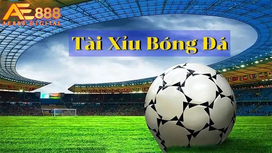 những tổng quan về kèo tài xỉu ae888