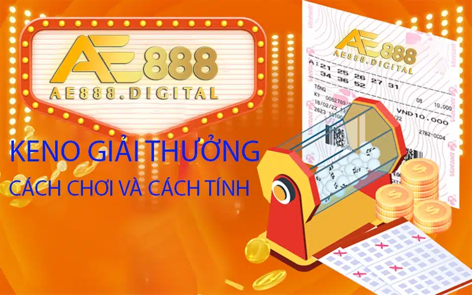 tổng quan Keno giải thưởng: Cách chơi và cách tính ae888