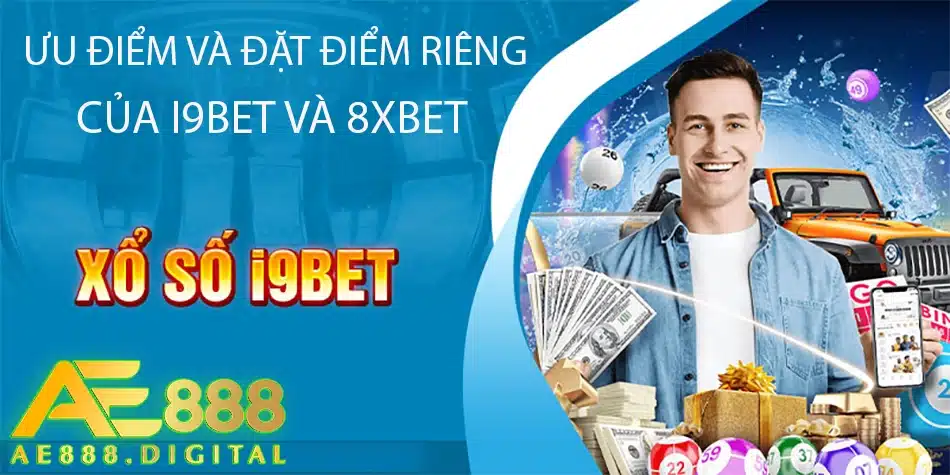 ae888 những ưu điểm và đặc điểm riêng của i9bet và 8xBet